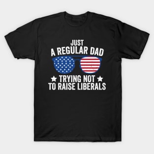 Just A Regular Dad Trying Not To Raise Liberal T-Shirt